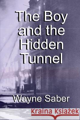 The Boy and the Hidden Tunnel Wayne Saber 9781477609071 Createspace - książka