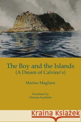 The Boy and the Islands (a Dream of Calvino's) Marino Magliani Orianna Soublette 9781955995160 Casa Lago Press - książka
