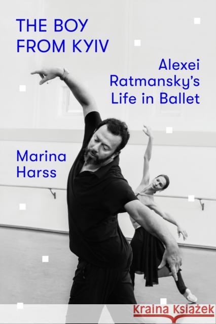 The Boy from Kyiv: Alexei Ratmansky's Life in Ballet Marina Harss Patrice Sheridan 9780374102616 Farrar, Straus & Giroux Inc - książka