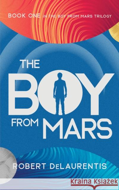 The Boy from Mars: Book One in the Boy from Mars Trilogy Robert Delaurentis 9781644283998 Rare Bird Books - książka