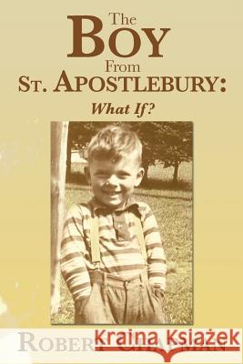 The Boy from St. Apostlebury: What If? Chapman, Robert 9781483630809 Xlibris Corporation - książka