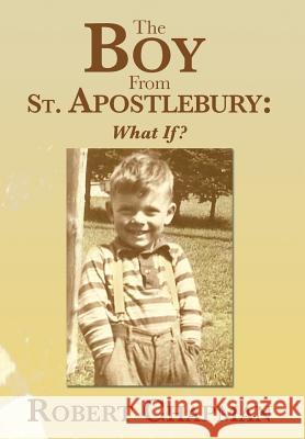 The Boy from St. Apostlebury: What If? Chapman, Robert 9781483630816 Xlibris Corporation - książka