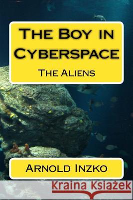 The Boy in Cyberspace: The Aliens Arnold Inzko 9781530561117 Createspace Independent Publishing Platform - książka