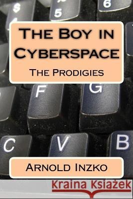 The Boy in Cyberspace: The Prodigies Arnold Inzko 9781518780059 Createspace Independent Publishing Platform - książka