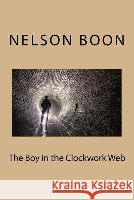 The Boy in the Clockwork Web Nelson Boon 9781533299963 Createspace Independent Publishing Platform - książka