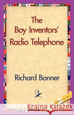 The Boy Inventors' Radio Telephone Richard Bonner 9781421831046 1st World Library - książka