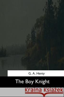 The Boy Knight G. a. Henty 9781544684512 Createspace Independent Publishing Platform - książka