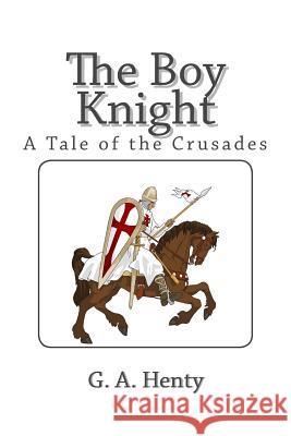 The Boy Knight: A Tale of the Crusades G. a. Henty 9781495372568 Createspace - książka