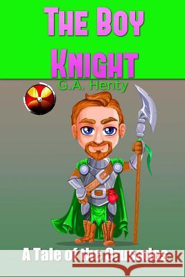 The Boy Knight: A Tale of the Crusades G. a. Henty 9781537675756 Createspace Independent Publishing Platform - książka