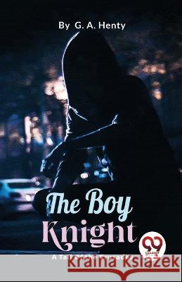 The Boy Knight: A Tale Of the Crusades G a Henty   9789357272728 Double 9 Booksllp - książka