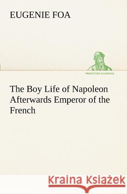 The Boy Life of Napoleon Afterwards Emperor of the French Eugenie Foa 9783849187767 Tredition Classics - książka
