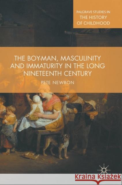 The Boy-Man, Masculinity and Immaturity in the Long Nineteenth Century Peter Newbon 9781137408136 Palgrave MacMillan - książka