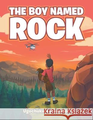 The Boy Named Rock Ugochukwu Ikwuakor 9781796099430 Xlibris Us - książka