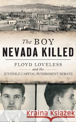 The Boy Nevada Killed: Floyd Loveless and the Juvenile Capital Punishment Debate Janice Oberding 9781540214690 History Press Library Editions - książka