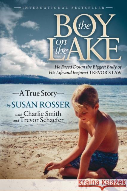 The Boy on the Lake: He Faced Down the Biggest Bully of His Life and Inspired Trevor's Law Rosser, Susan 9781614483335 Morgan James Publishing - książka