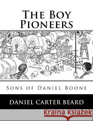 The Boy Pioneers: Sons of Daniel Boone Daniel Carter Beard Roger Chambers 9781548971397 Createspace Independent Publishing Platform - książka