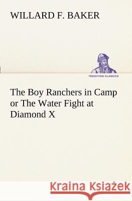 The Boy Ranchers in Camp or The Water Fight at Diamond X Willard F. Baker 9783849169725 Tredition Gmbh - książka