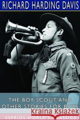 The Boy Scout and Other Stories for Boys (Esprios Classics): Illustrated Davis, Richard Harding 9781715006365 Blurb - książka