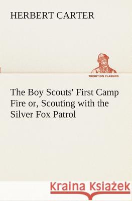 The Boy Scouts' First Camp Fire or, Scouting with the Silver Fox Patrol Herbert Carter 9783849509217 Tredition Classics - książka