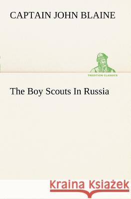 The Boy Scouts In Russia Captain John Blaine 9783849186746 Tredition Classics - książka