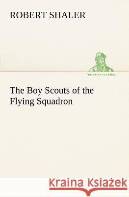 The Boy Scouts of the Flying Squadron Robert Shaler 9783849148737 Tredition Classics - książka
