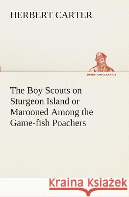The Boy Scouts on Sturgeon Island or Marooned Among the Game-fish Poachers Herbert Carter 9783849509880 Tredition Classics - książka