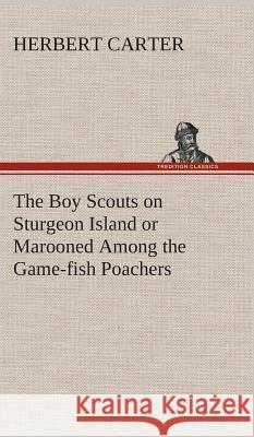The Boy Scouts on Sturgeon Island or Marooned Among the Game-fish Poachers Herbert Carter 9783849520205 Tredition Classics - książka