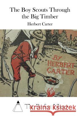 The Boy Scouts Through the Big Timber Herbert Carter The Perfect Library 9781522701811 Createspace Independent Publishing Platform - książka