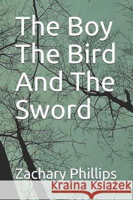 The Boy the Bird and the Sword Zachary Phillips 9781091951099 Independently Published - książka