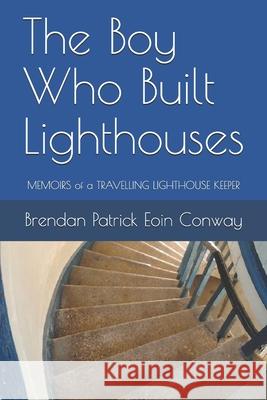 The Boy Who Built Lighthouses: memoirs of a travelling lighthouse keeper Brendan Patrick Eoin Conway 9781713288145 Independently Published - książka