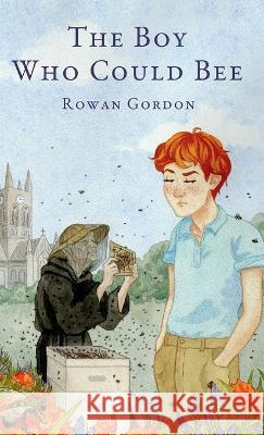The Boy Who Could Bee Rowan Gordon, Kim Lynch, Roger G Gosden 9798985232363 Jamestowne Bookworks - książka