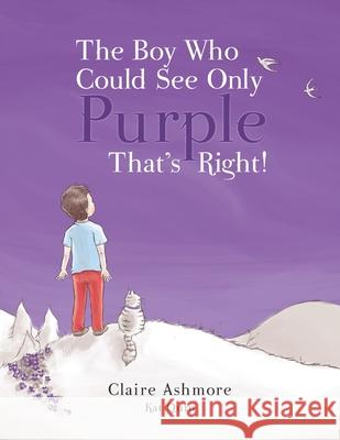 The Boy Who Could See Only Purple. That's Right!: Encouraging children to embrace change Claire Ashmore 9780473595210 Sea Green Ink Publishing Ltd. - książka
