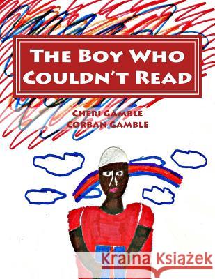 The Boy Who Couldn't Read: A Child's Story of Dyslexia Cheri Gamble Corban Gamble Corban Gamble 9781502911582 Createspace - książka