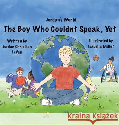 The Boy Who Couldn't Speak, Yet Jordan Christian Levan, Isabella Millet, Lindsay Levan Townsend 9781737155515 Jordan Christian Levan - książka