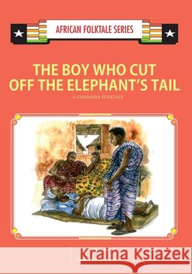 The Boy Who Cut Off the Elephant's Tail: A Ghanaian Folktale Kwame Insaidoo Dan K. Odei 9789988856694 Icon Publishing Ltd - książka