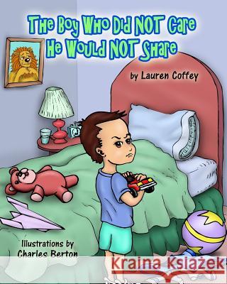 The Boy Who Did Not Care He Would Not Share Lauren Coffey Charles Berton 9781519680471 Createspace Independent Publishing Platform - książka