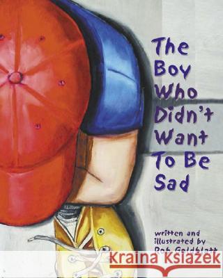 The Boy Who Didn't Want to be Sad Rob Goldblatt Rob Goldblatt 9781591471349 Magination Press - książka