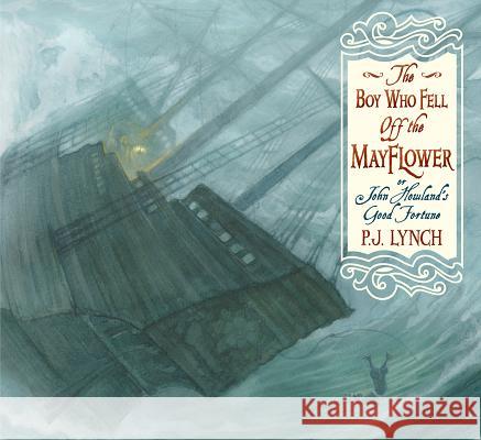 The Boy Who Fell Off the Mayflower, or John Howland's Good Fortune P. J. Lynch P. J. Lynch 9780763665845 Candlewick Press (MA) - książka
