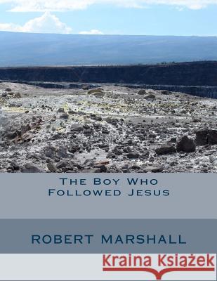 The Boy Who Followed Jesus Robert J. Marshall 9781979575102 Createspace Independent Publishing Platform - książka
