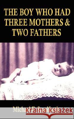 The Boy Who Had Three Mothers and Two Fathers Michael F. Staniforth 9781434366764 Authorhouse - książka