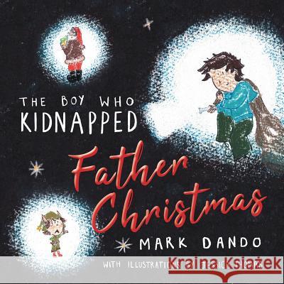 The Boy Who Kidnapped Father Christmas Mark Dando Jessica Thomas  9781781327609 SilverWood Books Ltd - książka