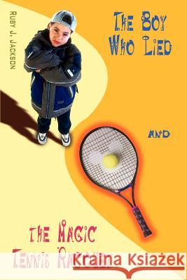 The Boy Who Lied and the Magic Tennis Raquet Ruby J. Jackson 9781403322159 Authorhouse - książka