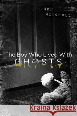 The Boy Who Lived with Ghosts: A Memoir John Mitchell 9780615793207 Not Avail - książka
