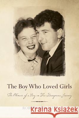 The Boy Who Loved Girls: The Memoir of a Boy on His Dangerous Journey Robert McNally 9781532826276 Createspace Independent Publishing Platform - książka