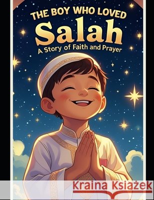 The Boy Who Loved Salah: A Story of Faith and Prayer Mir, Umar 9798287559854 Independently Published - książka