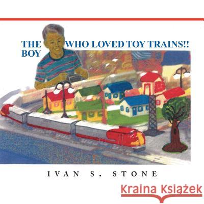 The Boy Who Loved Toy Trains Ivan S. Stone 9781493173914 Xlibris Corporation - książka