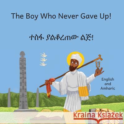 The Boy Who Never Gave Up: In English and Amharic Ready Set Go Books                       Daniel Getahun Worku L. Mulat 9781077133679 Independently Published - książka