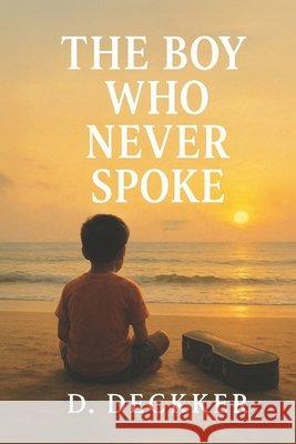 The Boy Who Never Spoke Deckker, Dinesh 9798285345947 Independently Published - książka