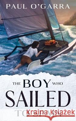 The boy who sailed to Spain Paul O´garra 9781517701062 Createspace Independent Publishing Platform - książka