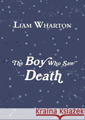 The Boy Who Saw Death Liam Wharton 9781471692659 Lulu.com - książka